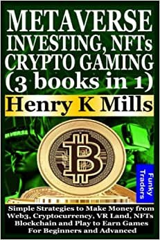 METAVERSE INVESTING, NFTs and CRYPTO GAMING (3 books in 1): Simple Strategies to Make Money from Web3, Cryptocurrency, VR Land, NFTs, Blockchain and Play to Earn Games For Beginners and Advanced